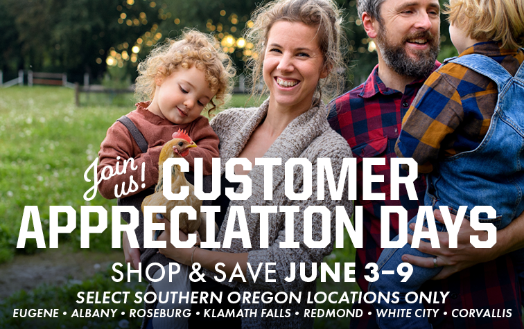 Join us! CUSTOMER APPRECIATION DAYS SHOP & SAVE JUNE 3-9 SELECT SOUTHERN OREGON LOCATIONS ONLY EUGENE ALBANY ROSEBURG KLAMATH FALLS REDMOND WHITE CITY AND CORVALLIS