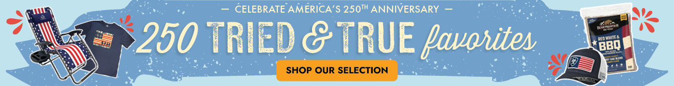 CELEBRATE AMERICA'S 250TH ANNIVERSARY 250 TRIED & TRUE favorites SHOP OUR SELECTION